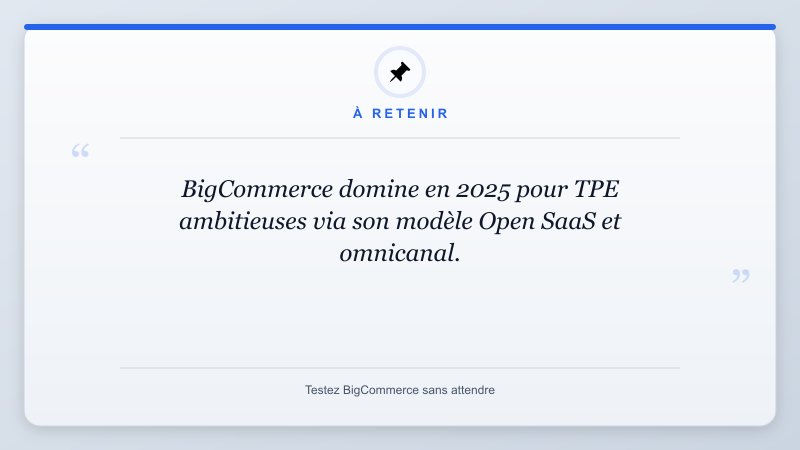 À retenir: BigCommerce domine en 2025 pour TPE ambitieuses via son modèle Open SaaS et omnicanal.