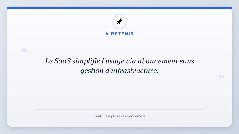 À retenir: Le SaaS simplifie l'usage via abonnement sans gestion d'infrastructure.