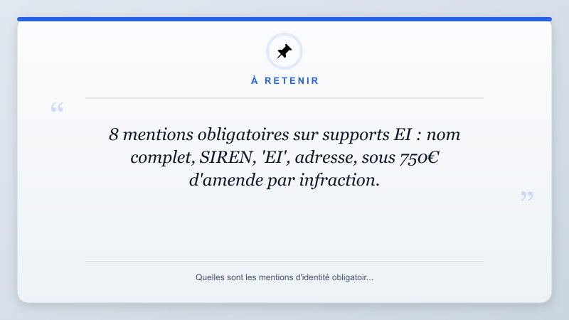 À retenir: 8 mentions obligatoires sur supports EI : nom complet, SIREN, 'EI', adresse, sous 750€ d'amende par ...