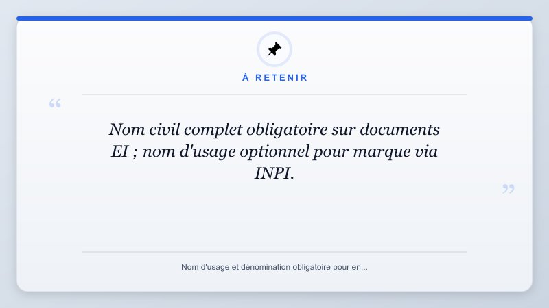 À retenir: Nom civil complet obligatoire sur documents EI ; nom d'usage optionnel pour marque via INPI.