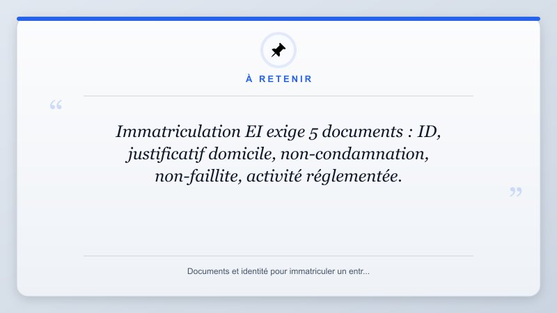 À retenir: Immatriculation EI exige 5 documents : ID, justificatif domicile, non-condamnation, non-faillite, ac...