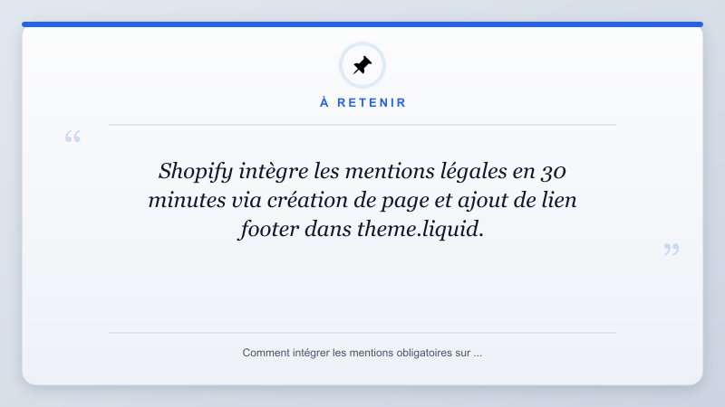 À retenir: Shopify intègre les mentions légales en 30 minutes via création de page et ajout de lien footer dans...