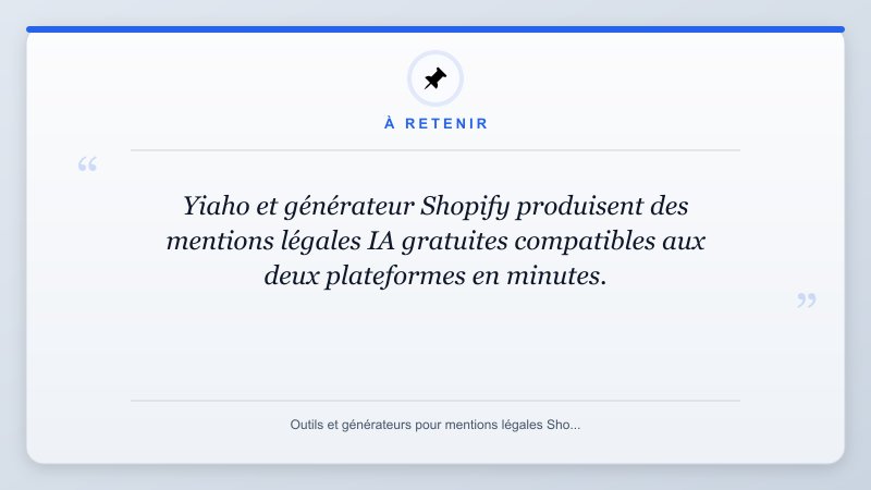 À retenir: Yiaho et générateur Shopify produisent des mentions légales IA gratuites compatibles aux deux platef...
