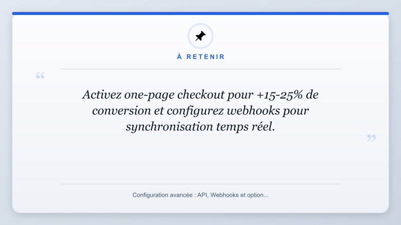 À retenir: Activez one-page checkout pour +15-25% de conversion et configurez webhooks pour synchronisation tem...