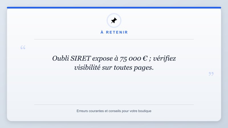 À retenir: Oubli SIRET expose à 75 000 € ; vérifiez visibilité sur toutes pages.
