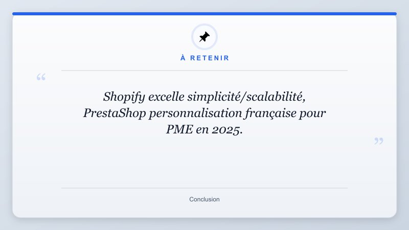 À retenir: Shopify excelle simplicité/scalabilité, PrestaShop personnalisation française pour PME en 2025.