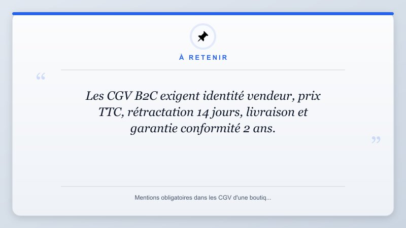 À retenir: Les CGV B2C exigent identité vendeur, prix TTC, rétractation 14 jours, livraison et garantie conform...