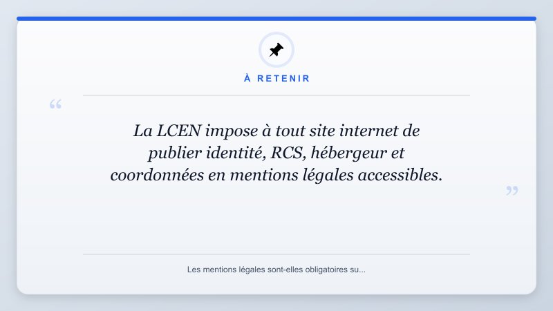À retenir: La LCEN impose à tout site internet de publier identité, RCS, hébergeur et coordonnées en mentions l...