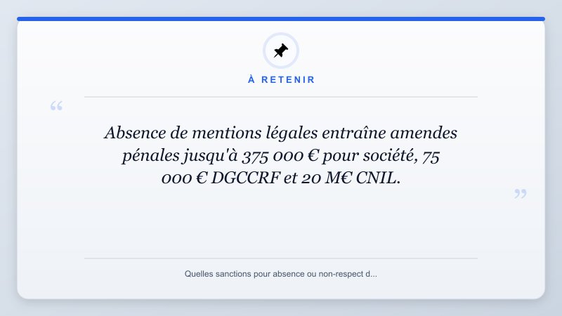 À retenir: Absence de mentions légales entraîne amendes pénales jusqu'à 375 000 € pour société, 75 000 € DGCCRF...