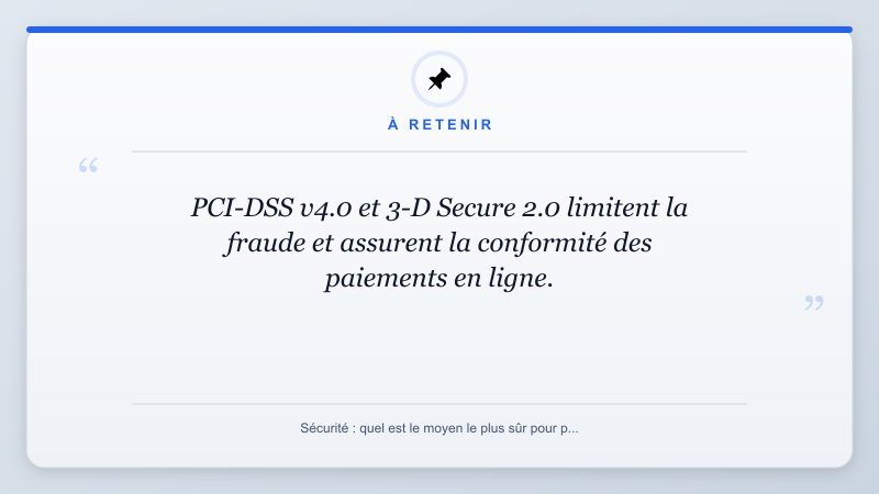 À retenir: PCI-DSS v4.0 et 3-D Secure 2.0 limitent la fraude et assurent la conformité des paiements en ligne.