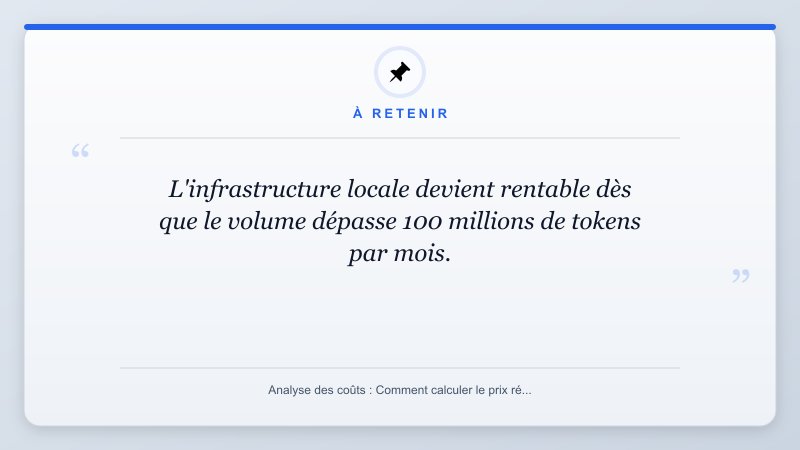 À retenir: L'infrastructure locale devient rentable dès que le volume dépasse 100 millions de tokens par mois.