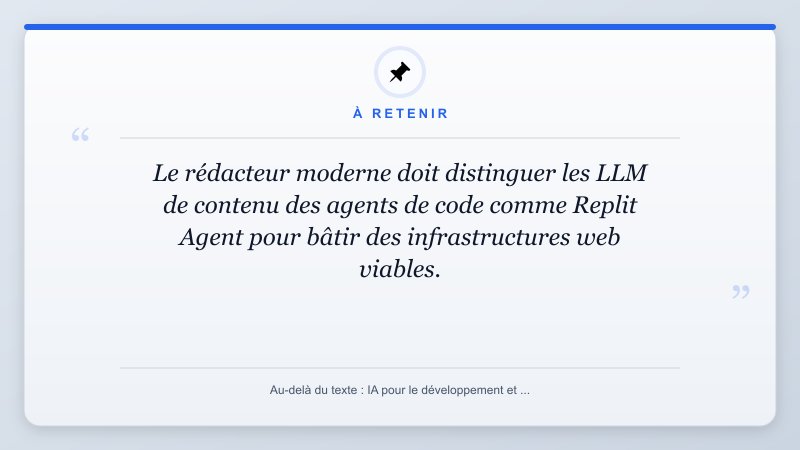 À retenir: Le rédacteur moderne doit distinguer les LLM de contenu des agents de code comme Replit Agent pour b...